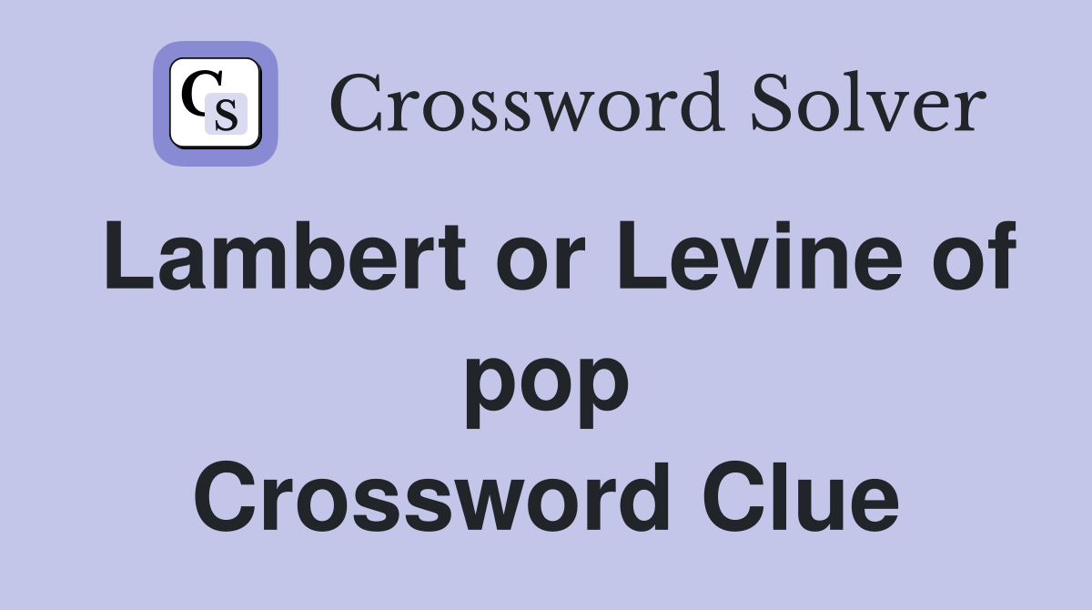 Lambert or Levine of pop Crossword Clue