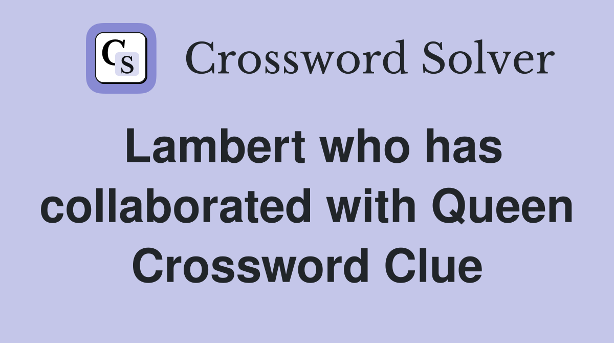 Lambert who has collaborated with Queen Crossword Clue