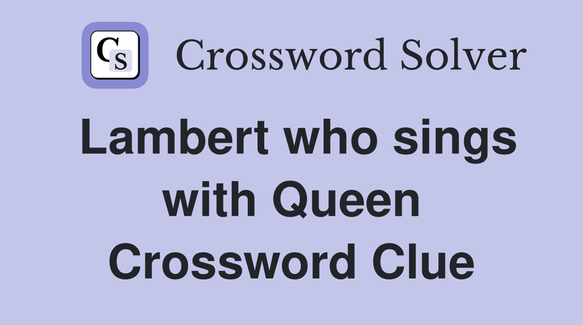 Lambert who sings with Queen Crossword Clue