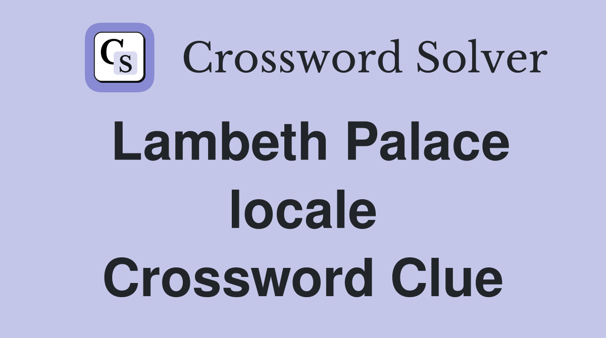 Lambeth Palace locale Crossword Clue