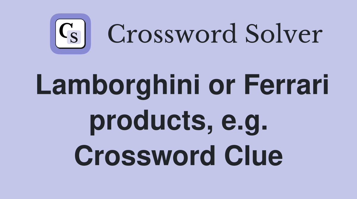 Lamborghini or Ferrari products, e.g. Crossword Clue