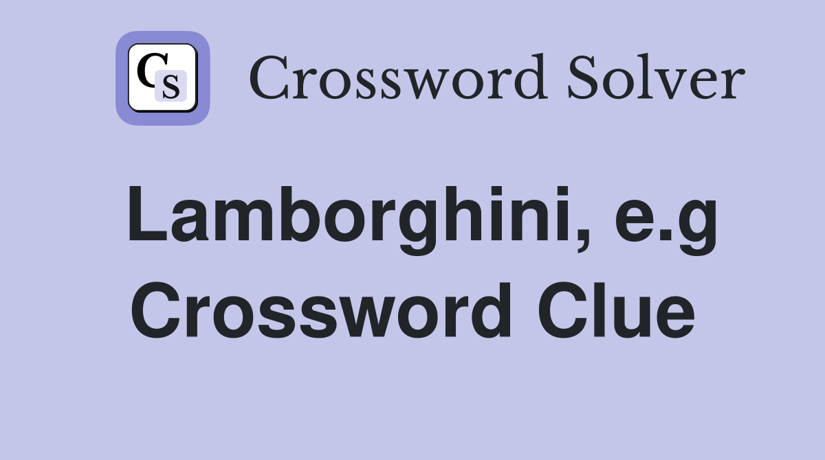 Lamborghini, e.g Crossword Clue