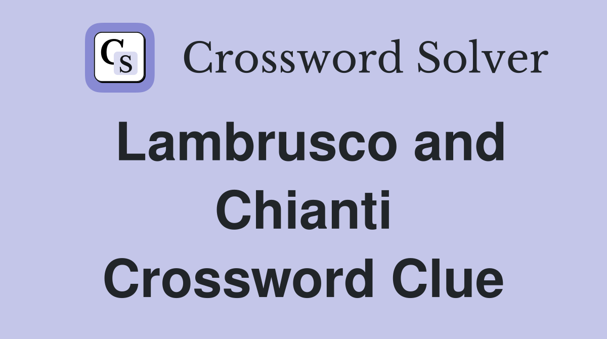 Lambrusco and Chianti Crossword Clue