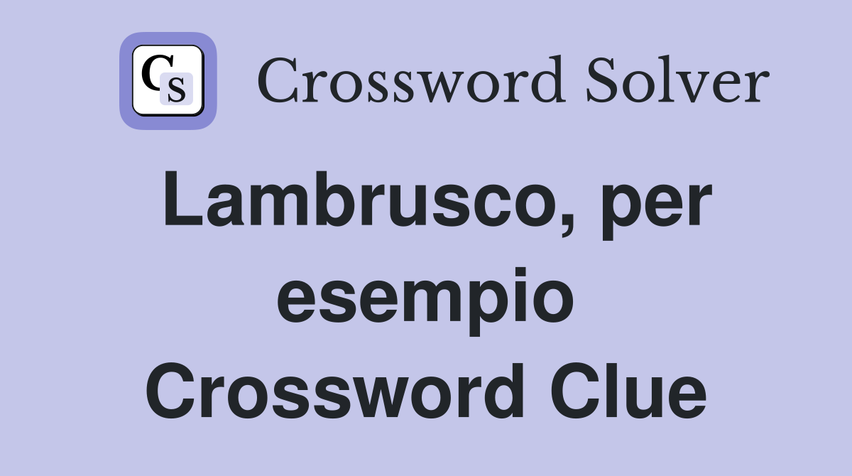 Lambrusco, per esempio Crossword Clue