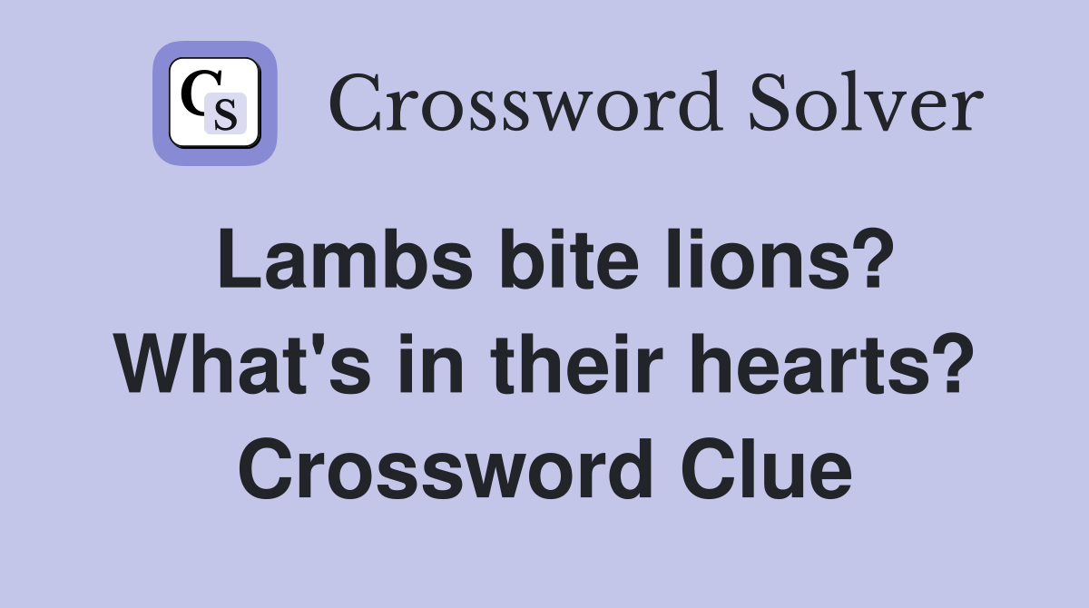 Lambs bite lions? What's in their hearts? Crossword Clue