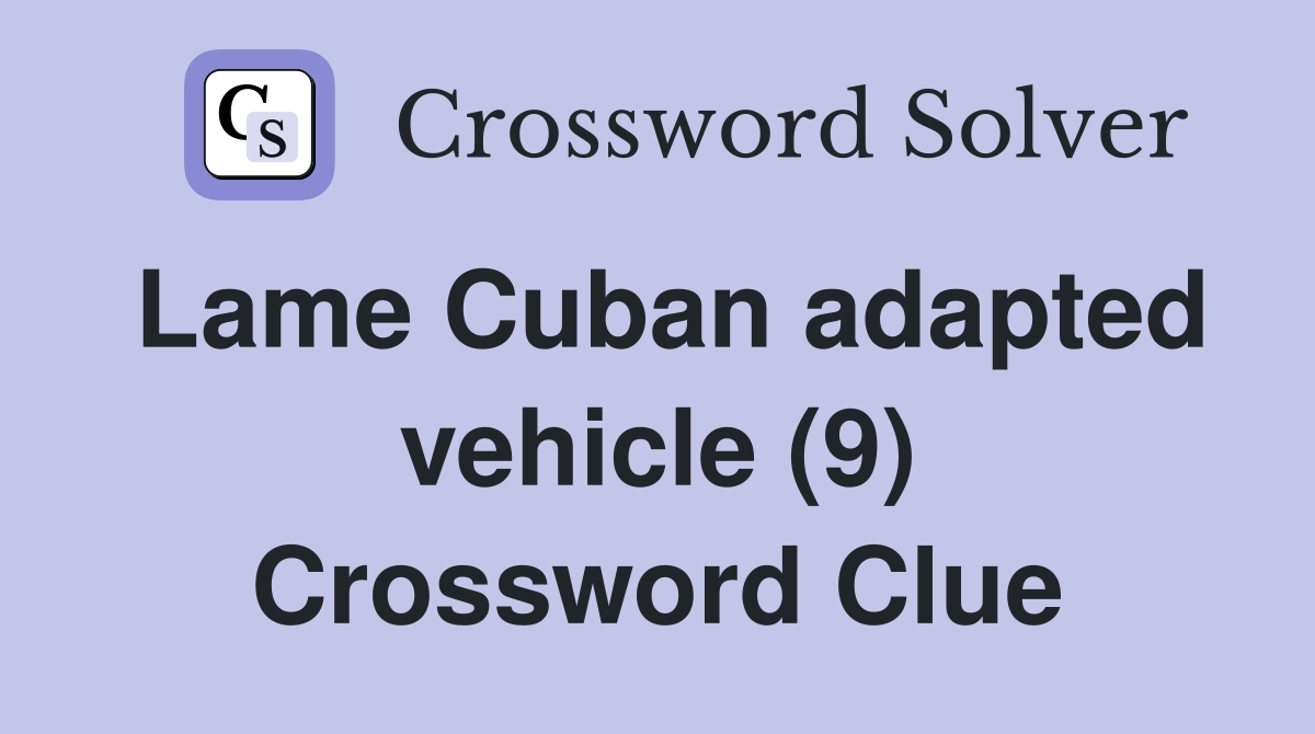 Lame Cuban adapted vehicle (9) Crossword Clue