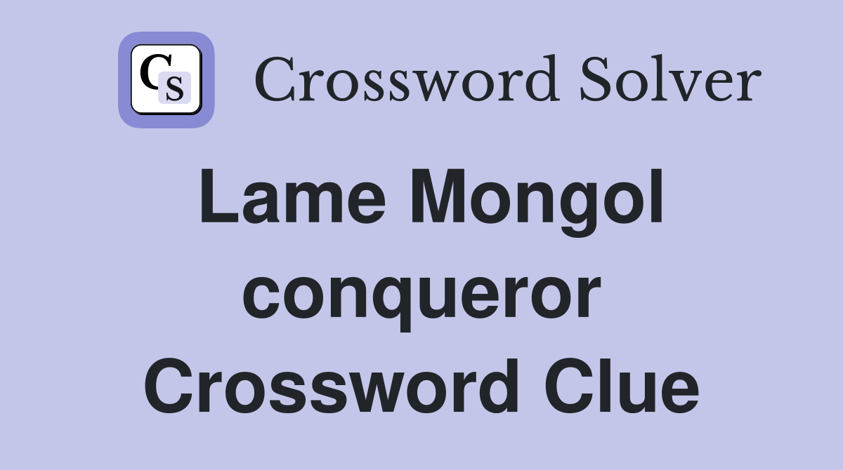 Lame Mongol conqueror Crossword Clue