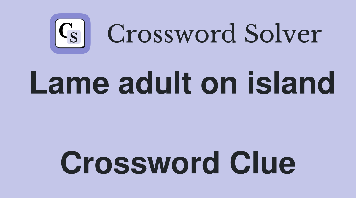 Lame adult on island  Crossword Clue