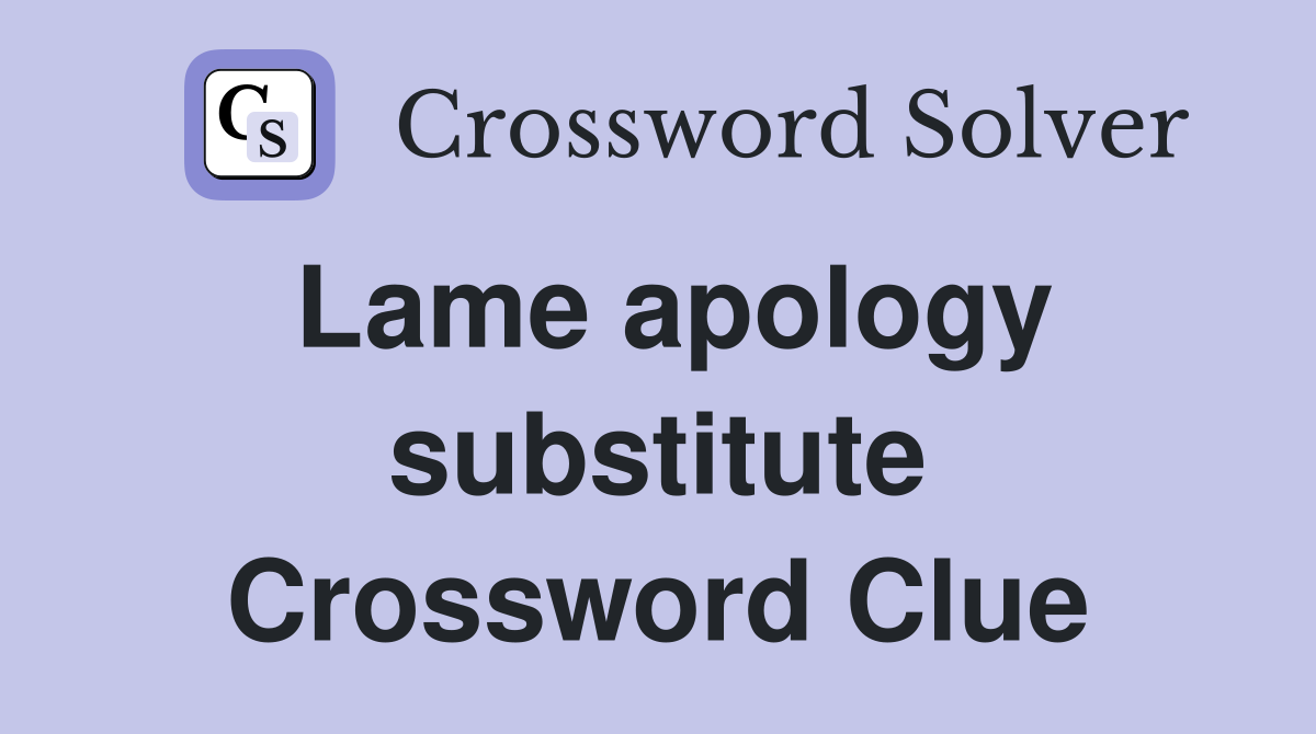 Lame apology substitute Crossword Clue