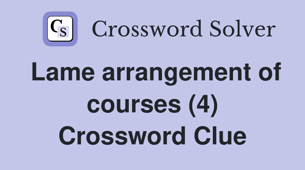 Lame arrangement of courses (4) Crossword Clue