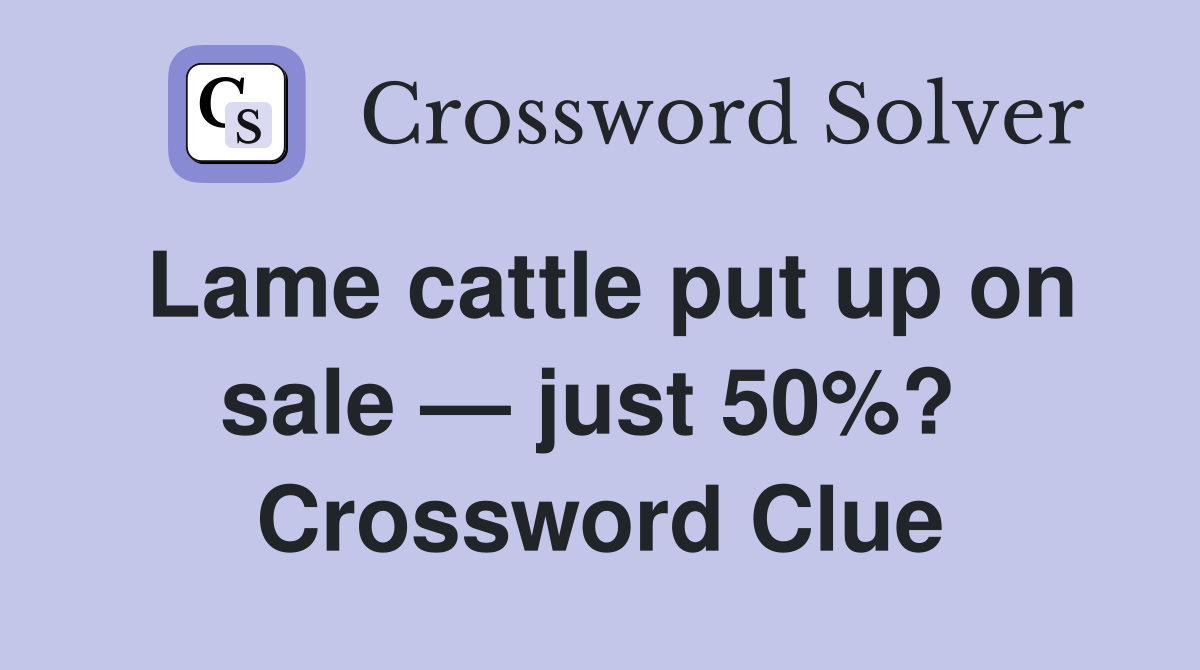 Lame cattle put up on sale — just 50%?  Crossword Clue