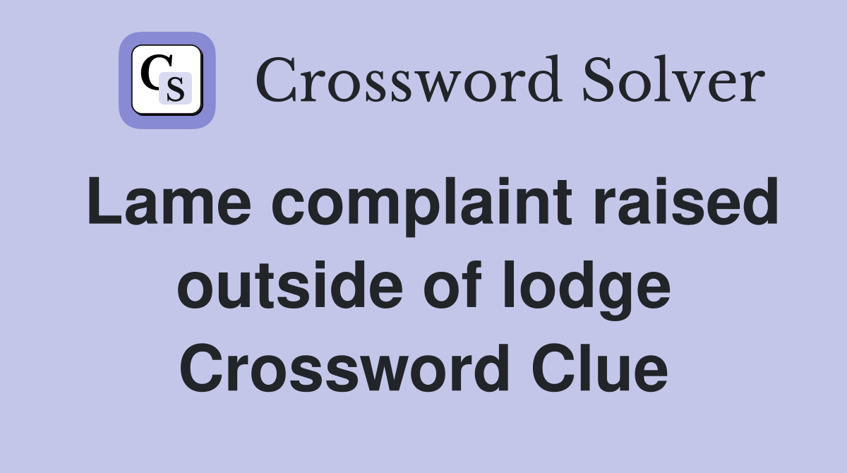 Lame complaint raised outside of lodge Crossword Clue