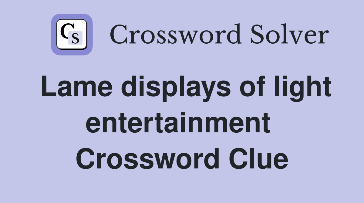 Lame displays of light entertainment  Crossword Clue