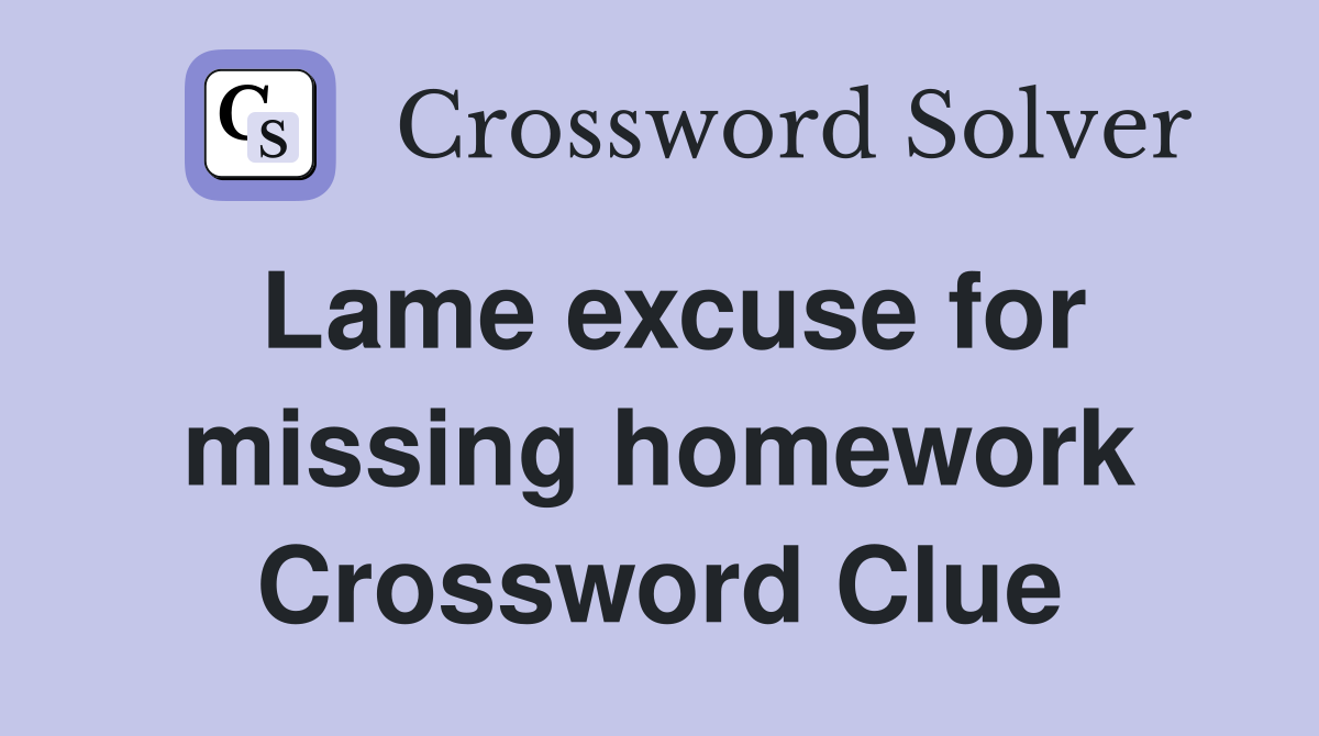 Lame excuse for missing homework Crossword Clue