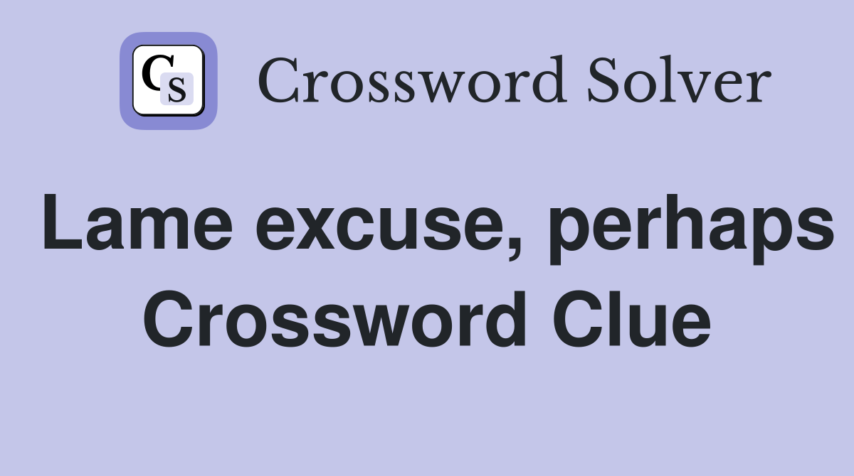 Lame excuse, perhaps Crossword Clue