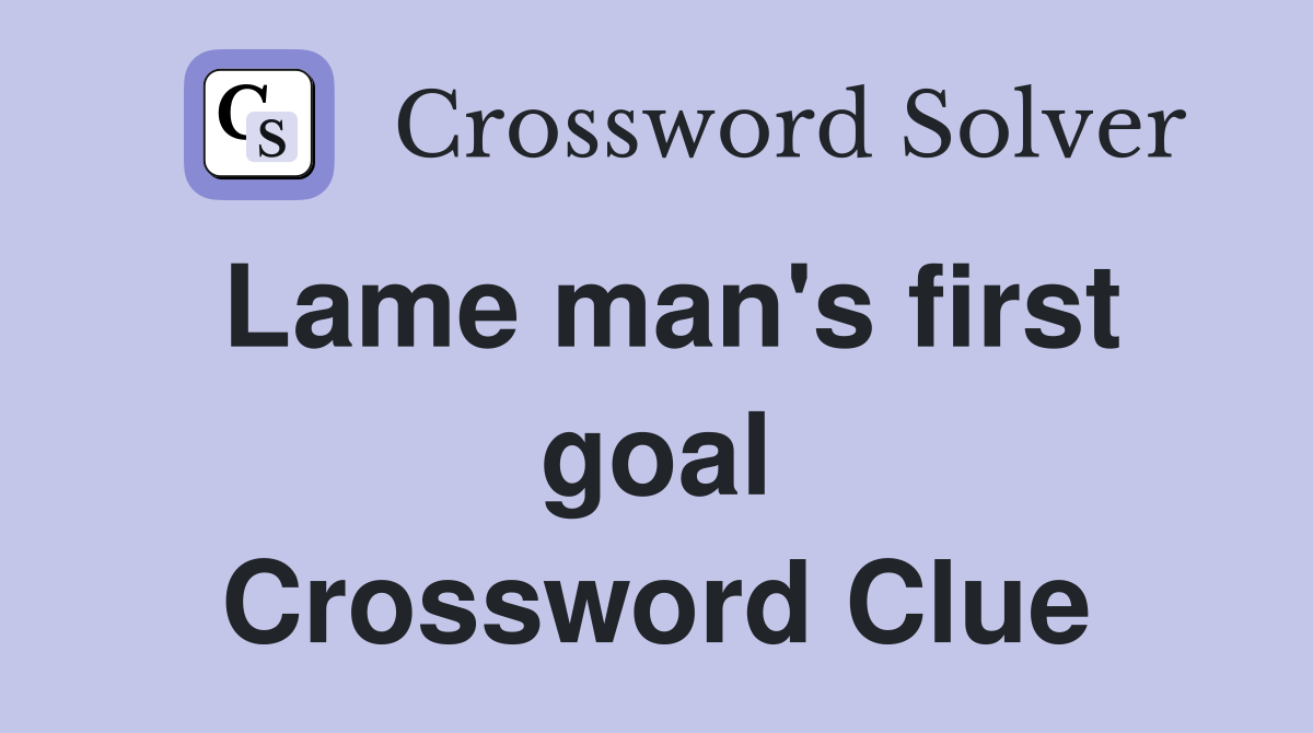 Lame man's first goal Crossword Clue