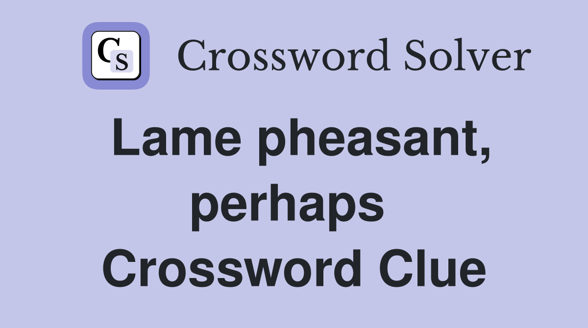 Lame pheasant, perhaps  Crossword Clue