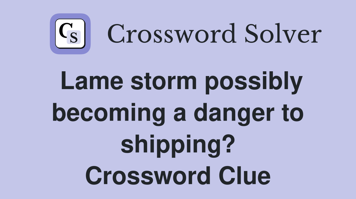 Lame storm possibly becoming a danger to shipping? Crossword Clue
