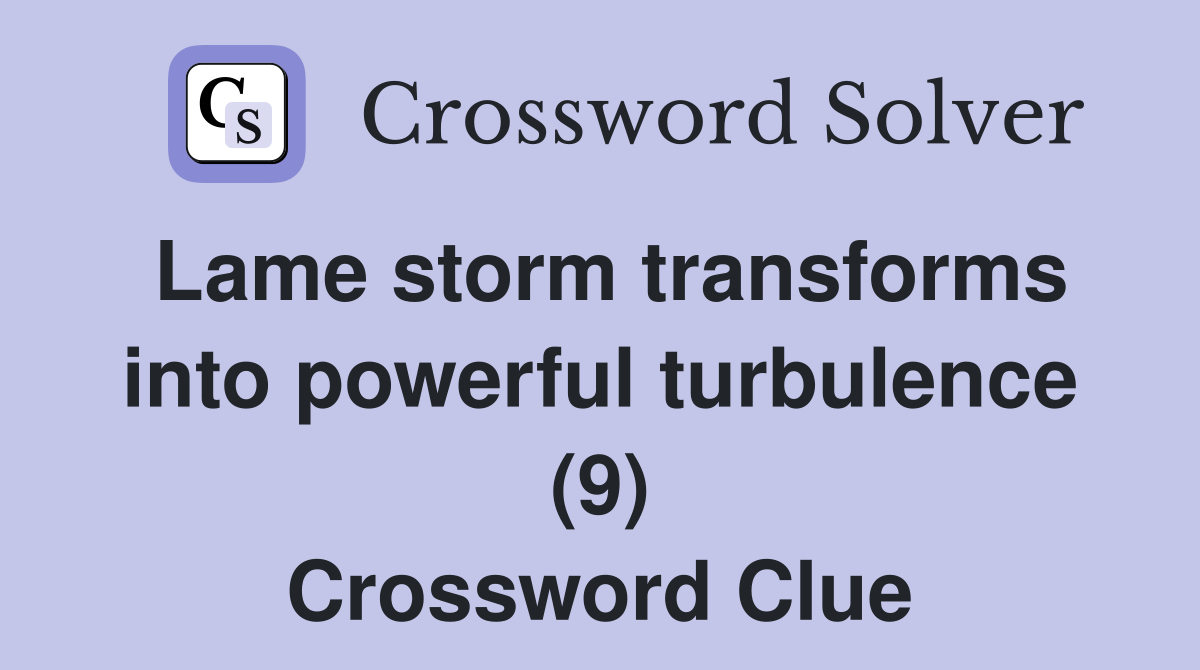 Lame storm transforms into powerful turbulence (9) Crossword Clue