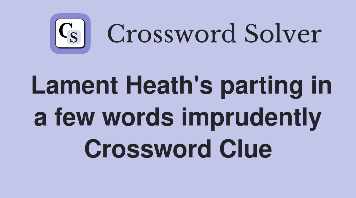 Lament Heath's parting in a few words imprudently Crossword Clue