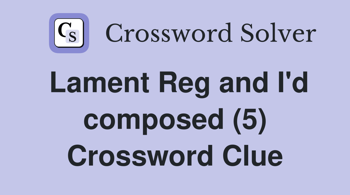 Lament Reg and I'd composed (5) Crossword Clue