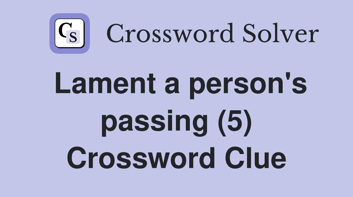 Lament a person #39 s passing (5) Crossword Clue Answers Crossword Solver
