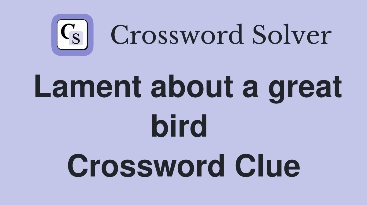 Lament about a great bird  Crossword Clue