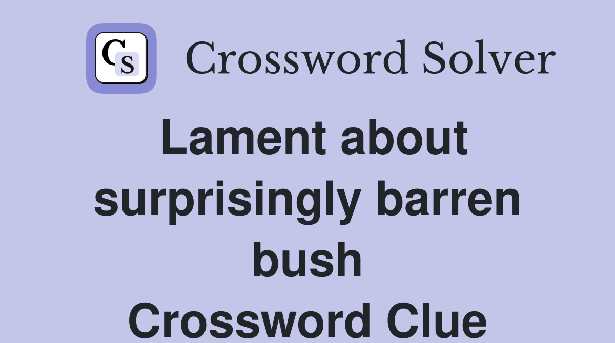Lament about surprisingly barren bush Crossword Clue