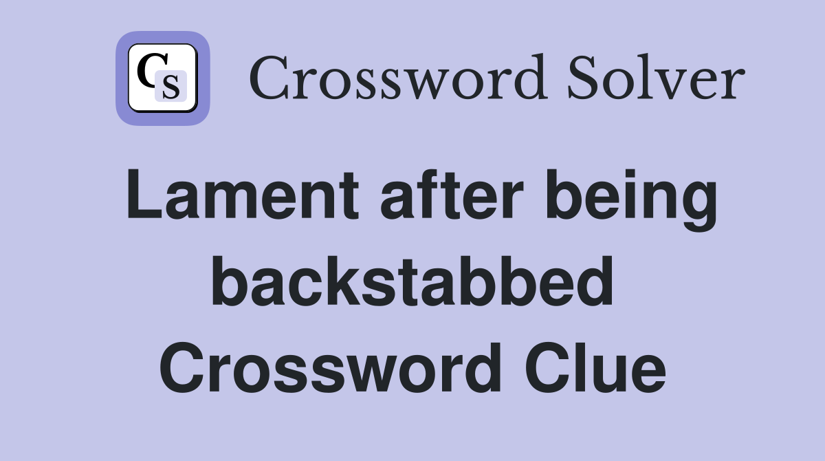 Lament after being backstabbed Crossword Clue