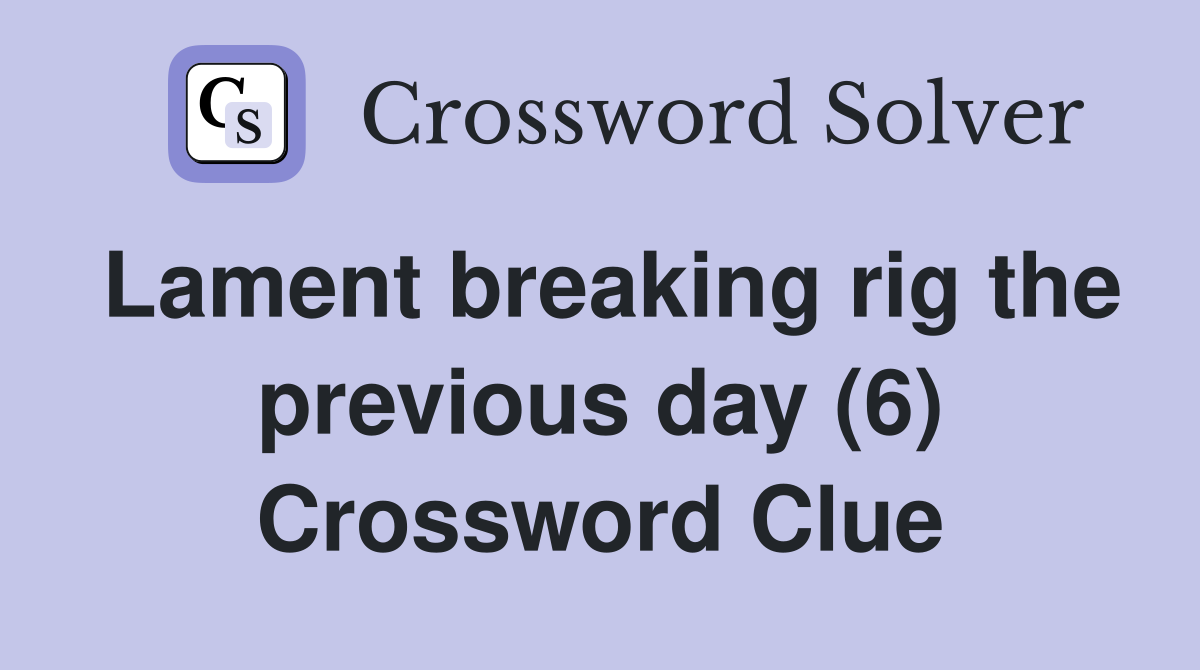 Lament breaking rig the previous day (6) Crossword Clue
