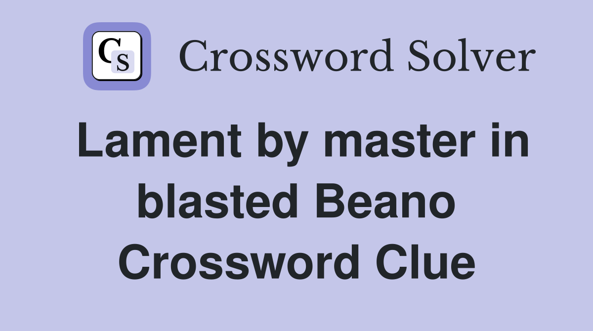 Lament by master in blasted Beano Crossword Clue