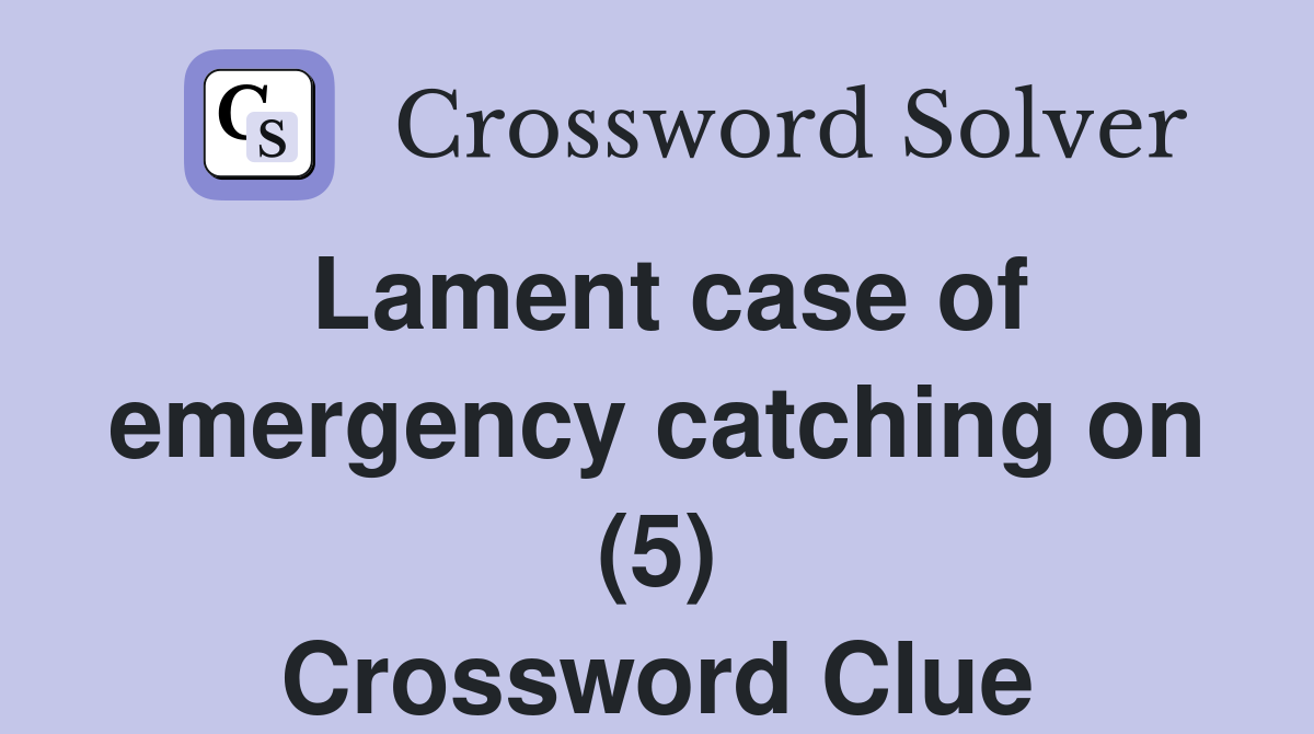 Lament case of emergency catching on (5) Crossword Clue