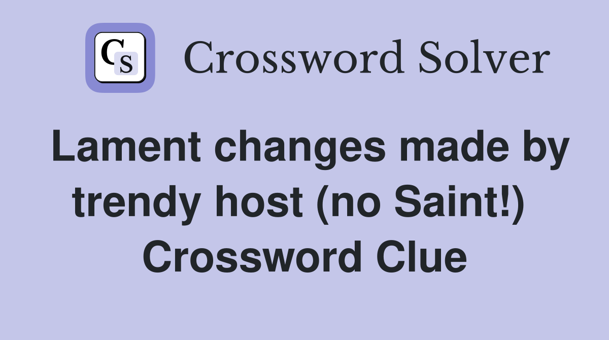 Lament changes made by trendy host (no Saint!)  Crossword Clue
