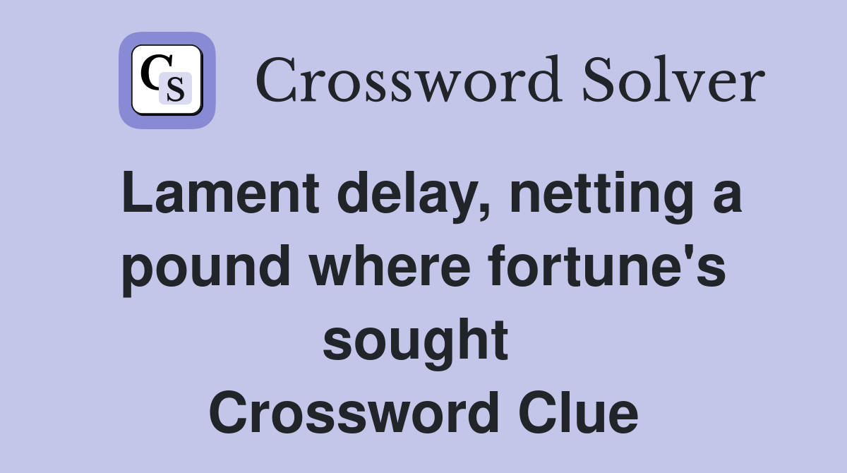 Lament delay, netting a pound where fortune's sought  Crossword Clue