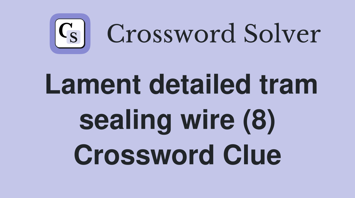Lament detailed tram sealing wire (8) Crossword Clue