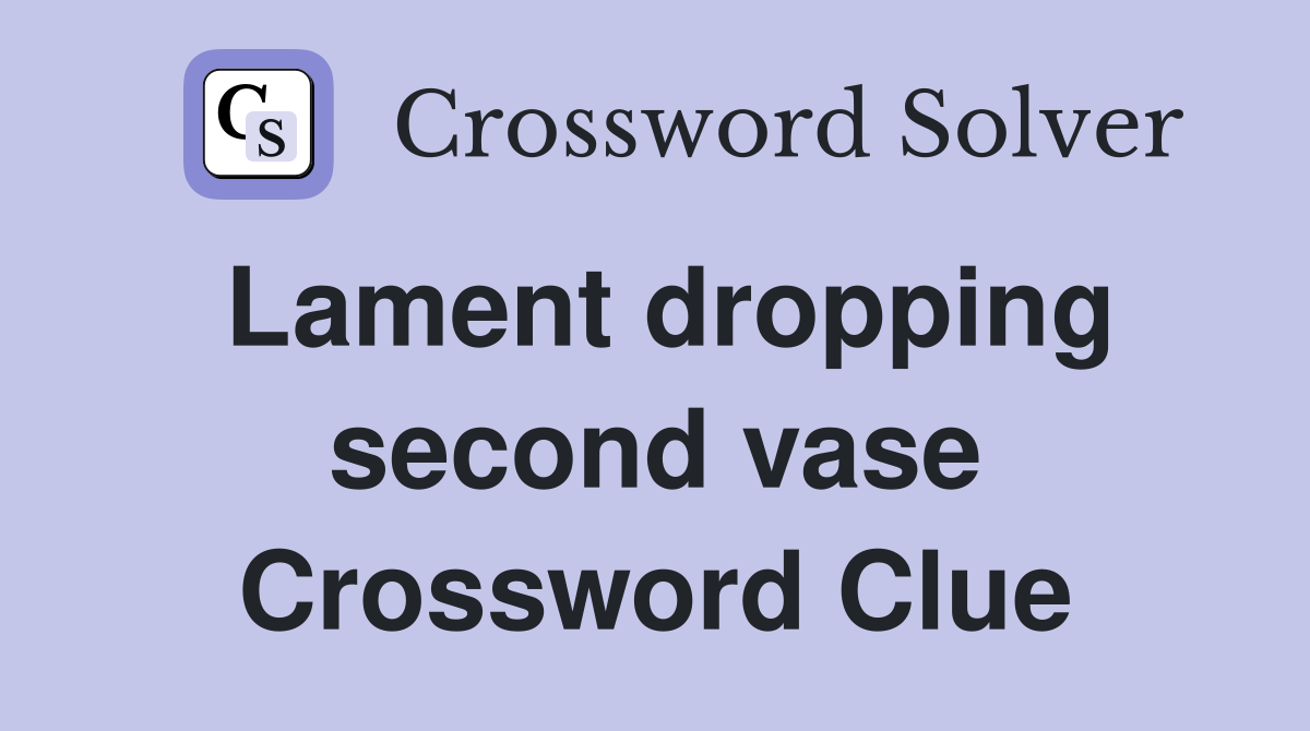 Lament dropping second vase Crossword Clue