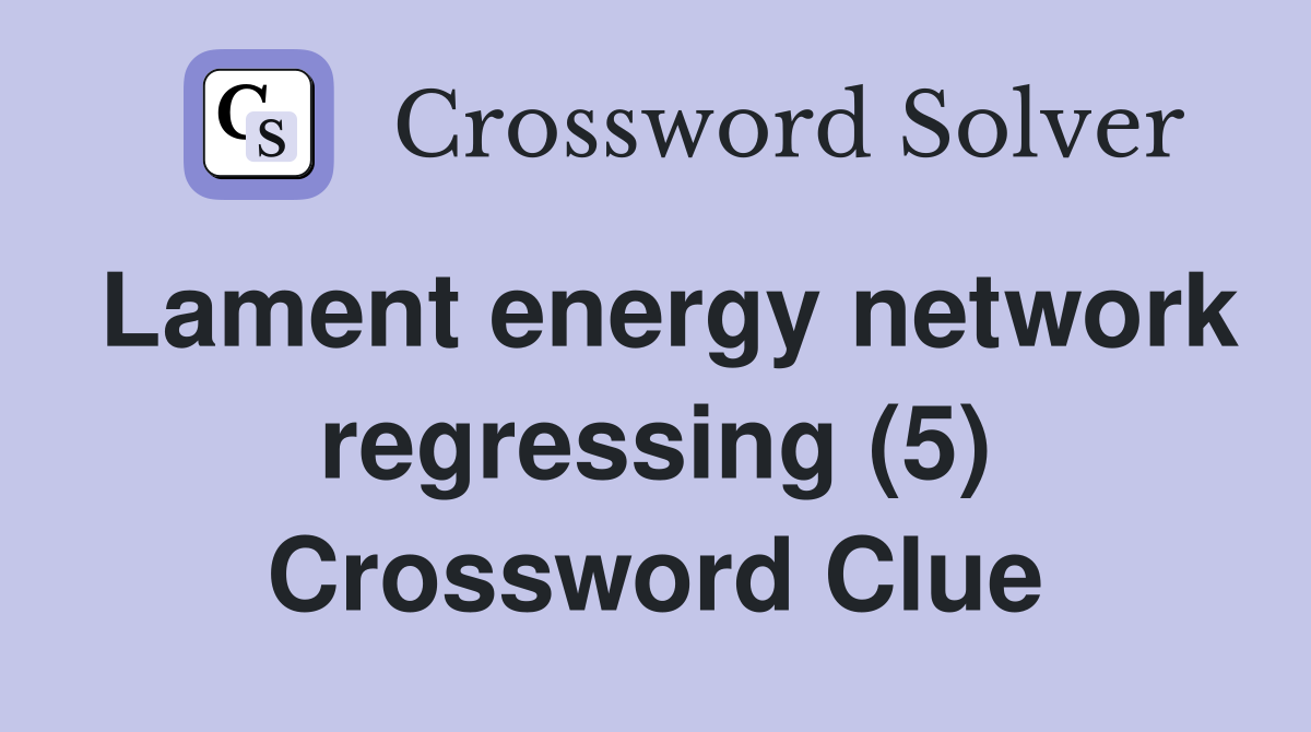 Lament energy network regressing (5) Crossword Clue