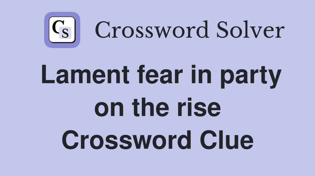 Lament fear in party on the rise Crossword Clue