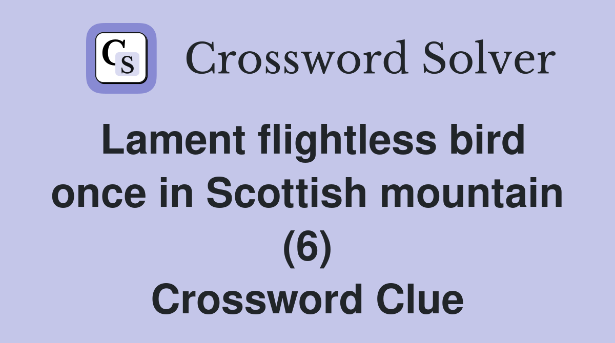Lament flightless bird once in Scottish mountain (6) Crossword Clue