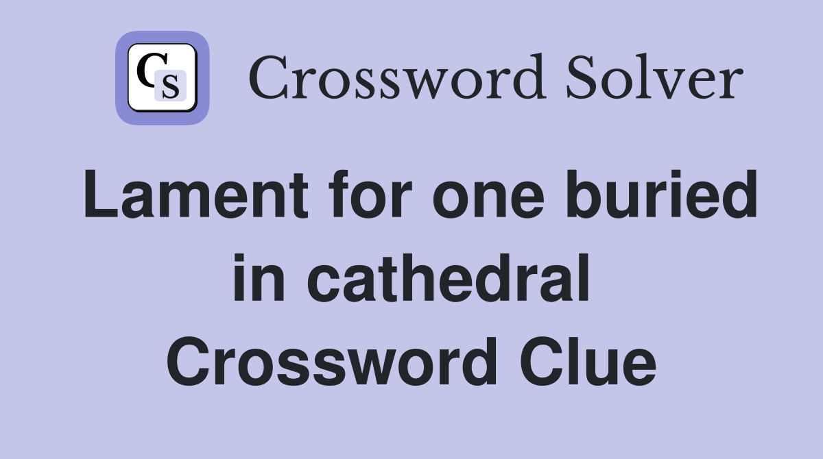 Lament for one buried in cathedral Crossword Clue
