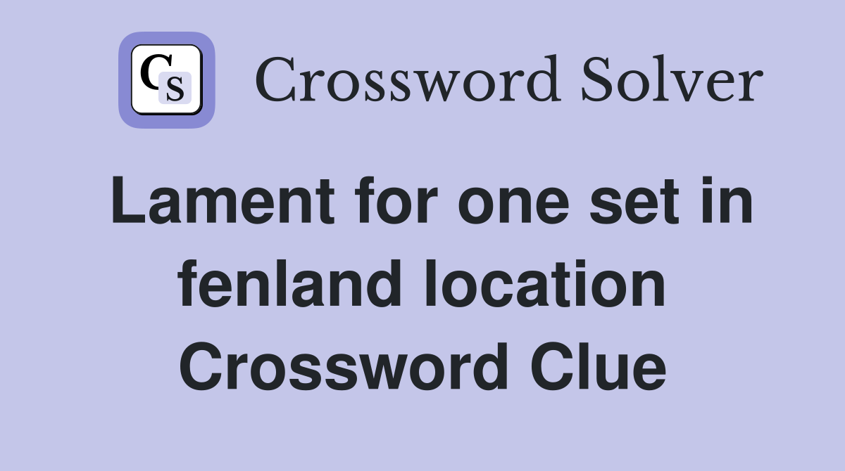 Lament for one set in fenland location Crossword Clue