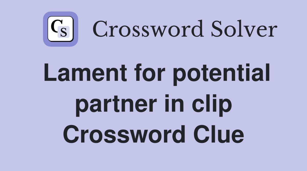 Lament for potential partner in clip Crossword Clue