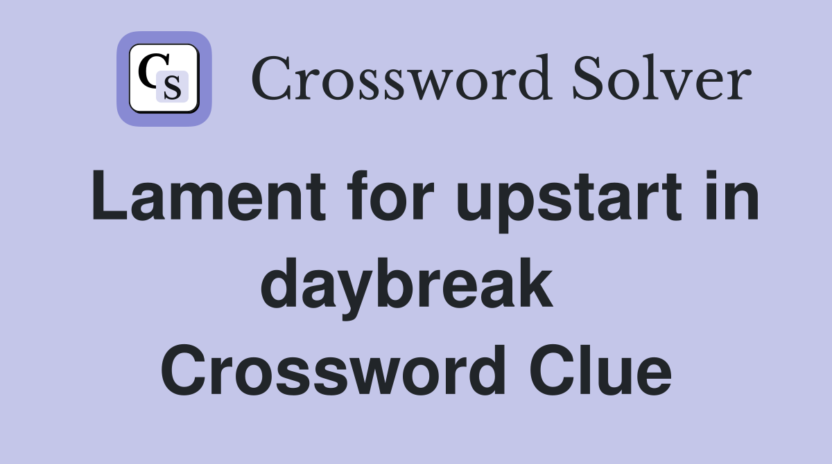 Lament for upstart in daybreak  Crossword Clue