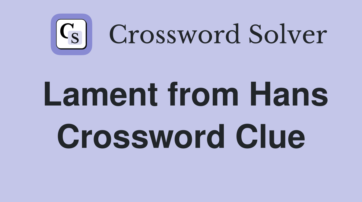 Lament from Hans Crossword Clue