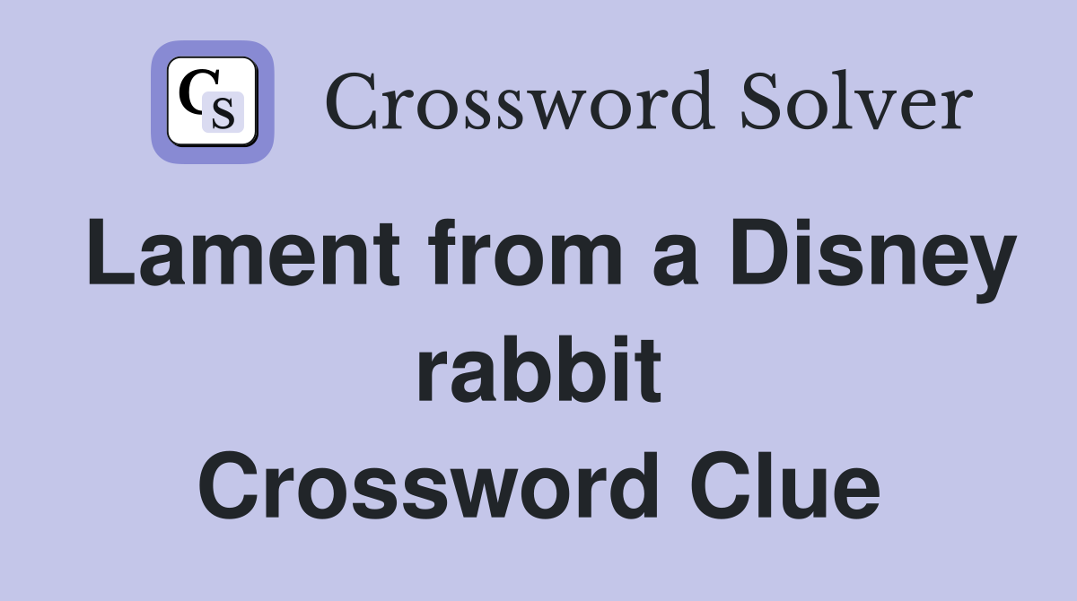 Lament from a Disney rabbit Crossword Clue