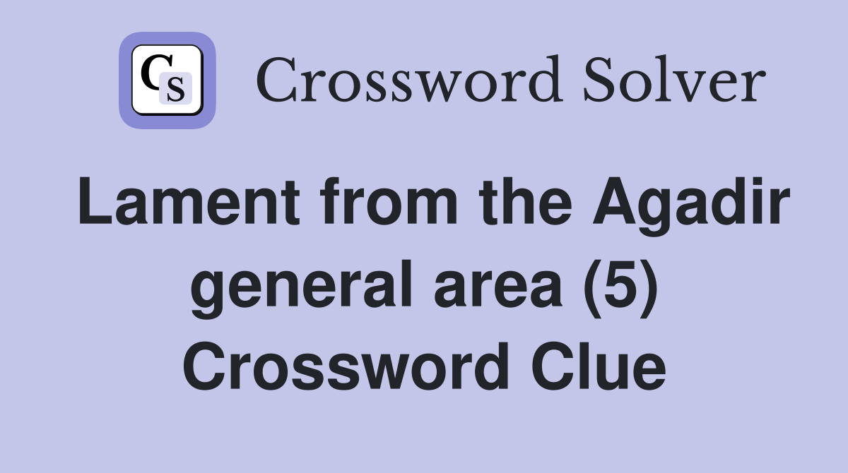 Lament from the Agadir general area (5) Crossword Clue
