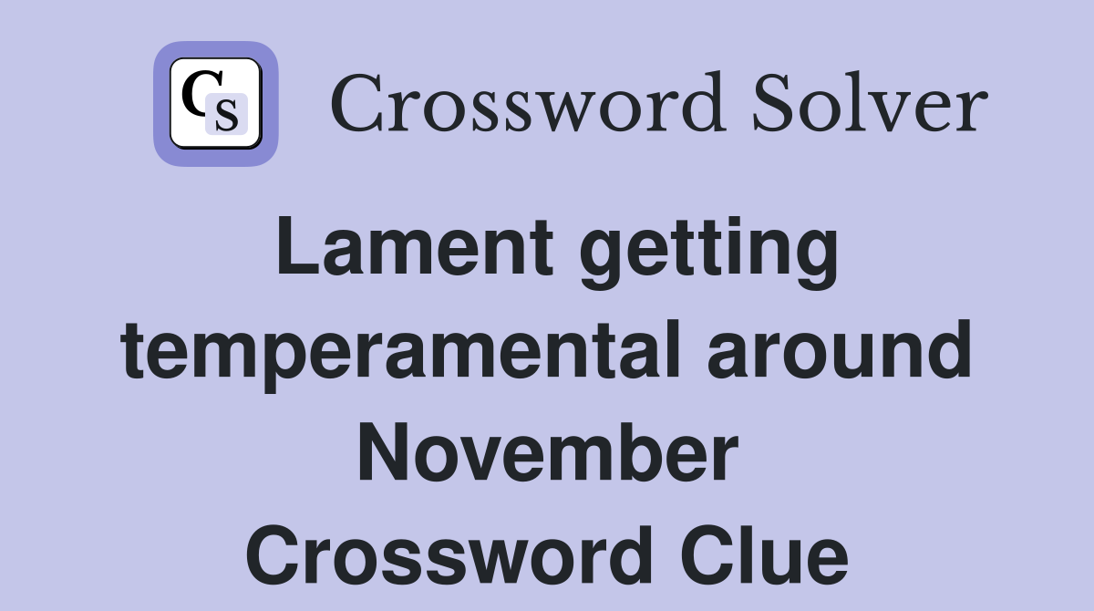 Lament getting temperamental around November Crossword Clue
