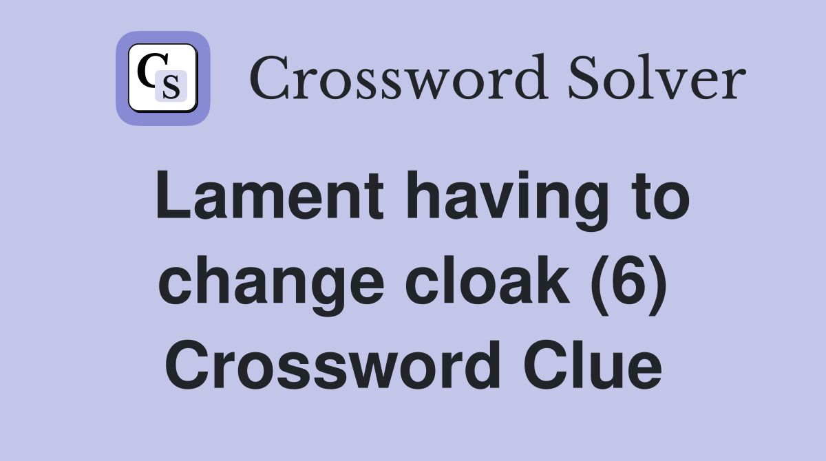 Lament having to change cloak (6) Crossword Clue