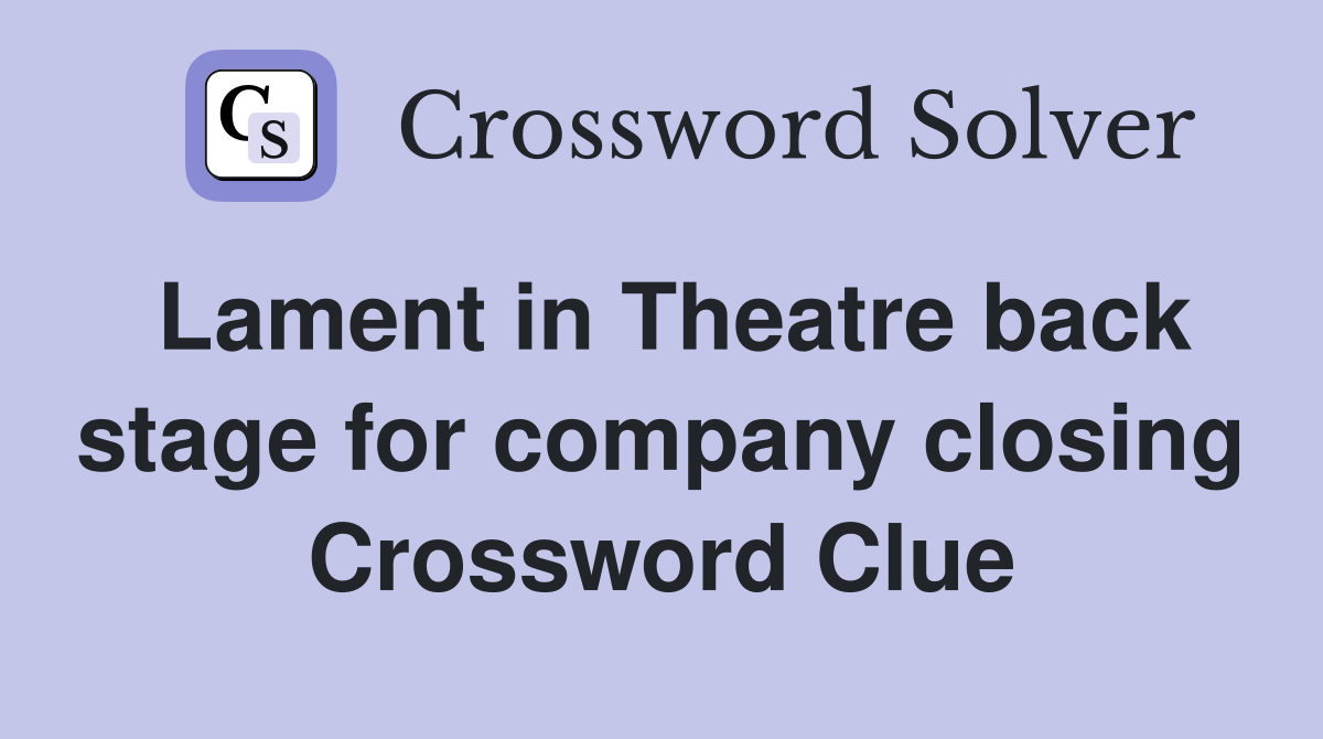 Lament in Theatre back stage for company closing Crossword Clue