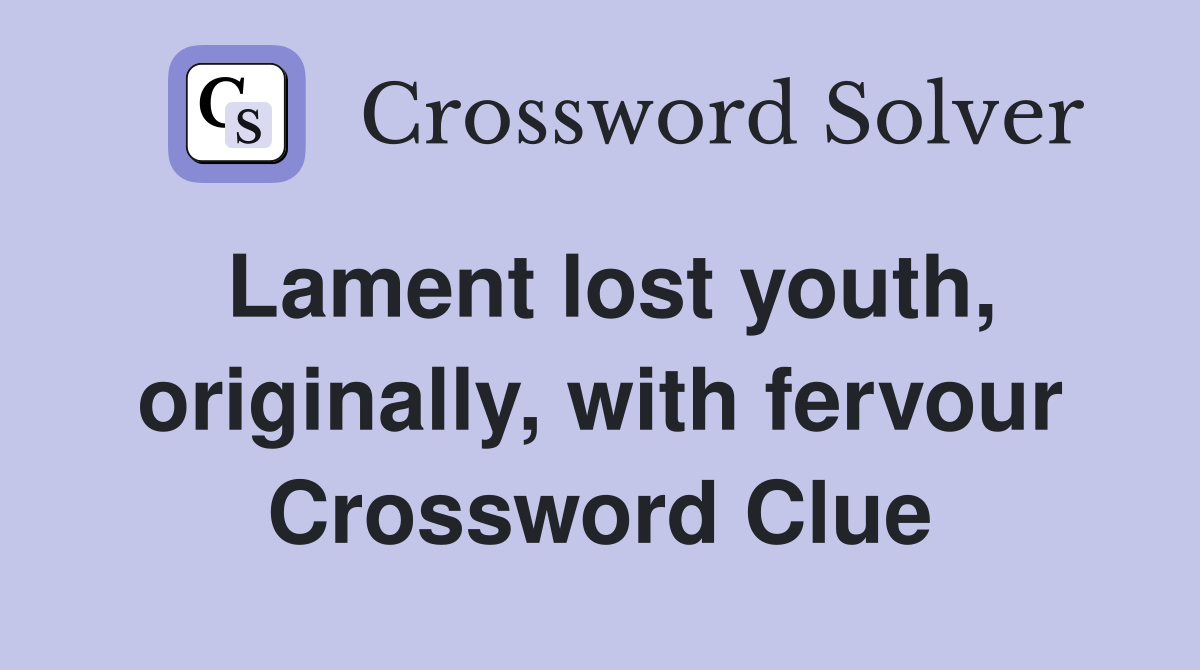 Lament lost youth, originally, with fervour Crossword Clue
